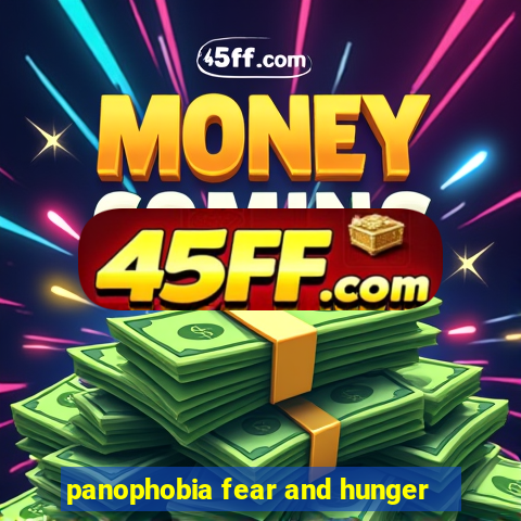 panophobia fear and hunger